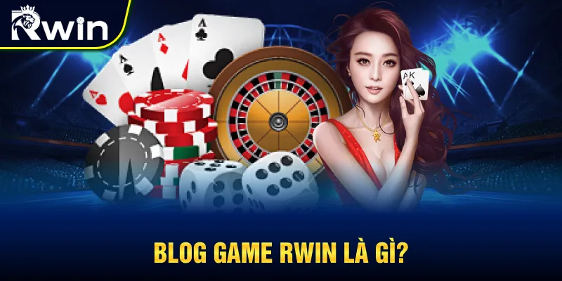 Chuyên mục Blog game RWIN là gì?