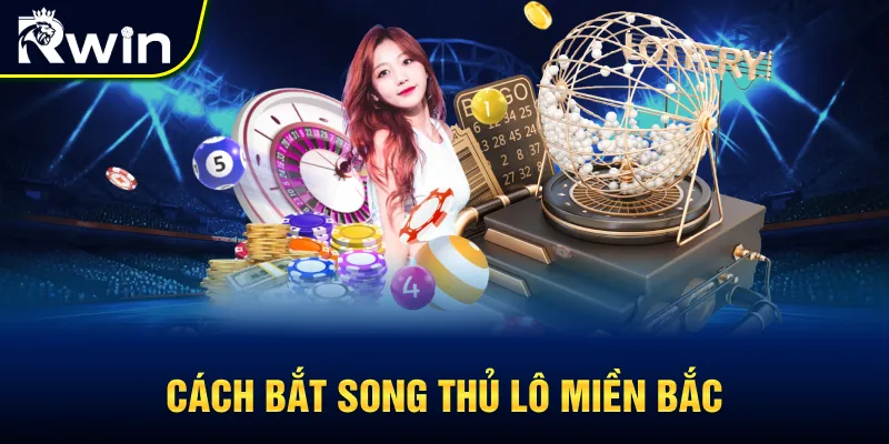 Cách bắt song thủ lô miền Bắc thắng lớn
