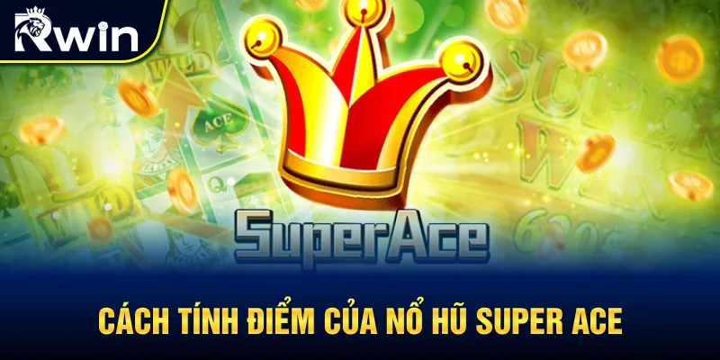 Cách tính điểm trong nổ hũ Super Ace