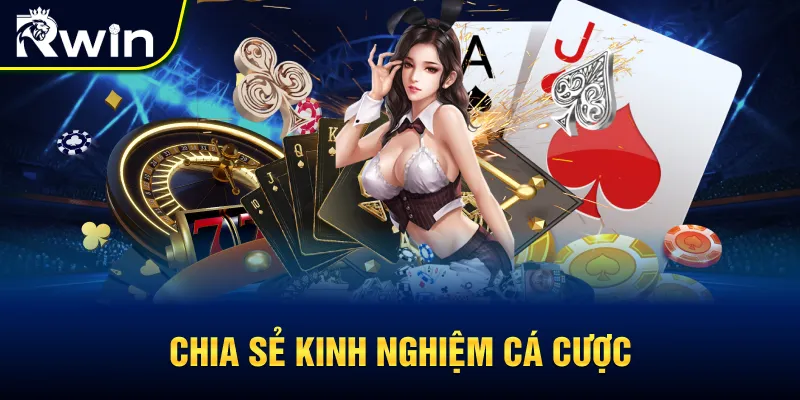 Blog game RWIN chia sẻ kinh nghiệm cá cược