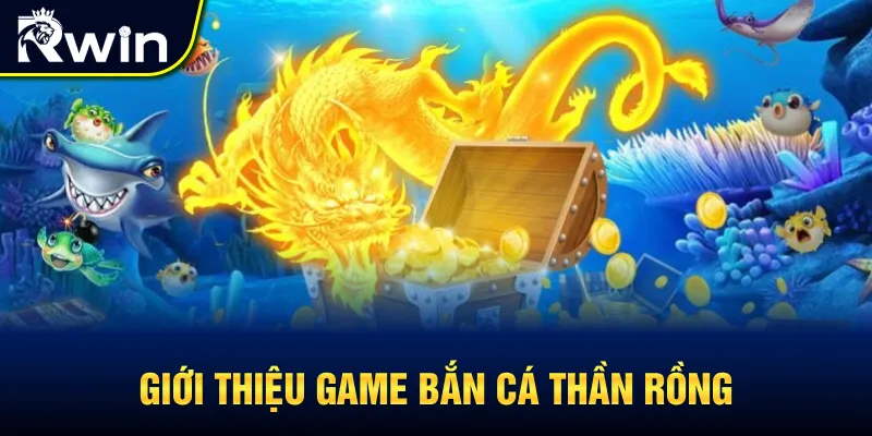Giới thiệu game bắn cá Thần Rồng
