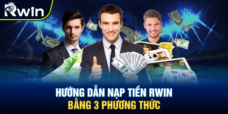 Hướng dẫn nạp tiền RWIN bằng 3 phương thức