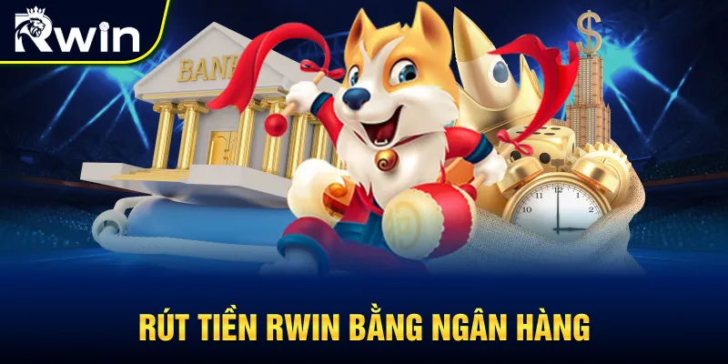 Hướng dẫn rút tiền RWIN qua ngân hàng