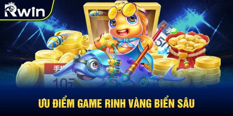 Ưu điểm chỉ có tại Rinh Vàng Biển Sâu