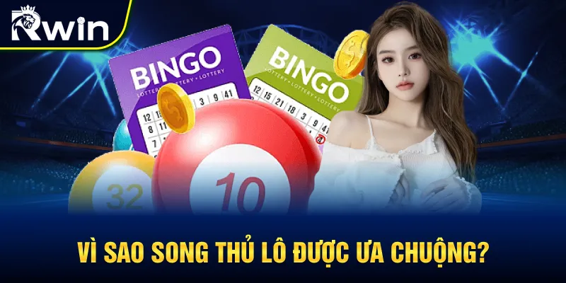 Lý do song thủ lô được yêu thích?